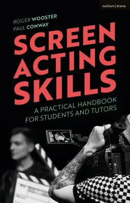 Screen Acting Skills: Un manual practic pentru studenți și tutori - Screen Acting Skills: A Practical Handbook for Students and Tutors