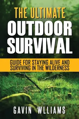 Supraviețuirea în aer liber: Ghidul suprem de supraviețuire în aer liber pentru a rămâne în viață și a supraviețui în sălbăticie - Outdoor Survival: The Ultimate Outdoor Survival Guide for Staying Alive and Surviving In The Wilderness