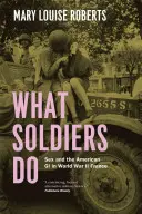 Ce fac soldații: Sexul și soldații americani în Franța celui de-al Doilea Război Mondial - What Soldiers Do: Sex and the American GI in World War II France