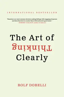 Arta de a gândi limpede (The Art of Thinking Clearly) - The Art of Thinking Clearly