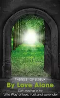 By Love Alone - Daily Readings of the `Little Way' of love, trust, and surrender