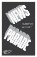 News Parade: Newsreel-ul american și lumea ca spectacol - News Parade: The American Newsreel and the World as Spectacle