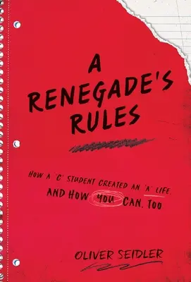 Regulile unui renegat: Cum și-a creat un student de nota 10 o viață de nota 10 și cum o poți face și tu. - A Renegade's Rules: How a 'C' Student Created An 'A' Life, and How You Can, Too.
