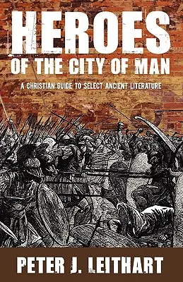Eroi din cetatea oamenilor: Un ghid creștin pentru o selecție de literatură antică - Heroes of the City of Man: A Christian Guide to Select Ancient Literature