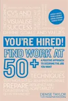You're Hired! Find Work at 50+ - O abordare pozitivă pentru asigurarea locului de muncă dorit - You're Hired! Find Work at 50+ - A Positive Approach to Securing the Job You Want
