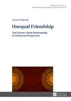 Prietenie inegală: Relația patron-client în perspectivă istorică - Unequal Friendship: The Patron-Client Relationship in Historical Perspective