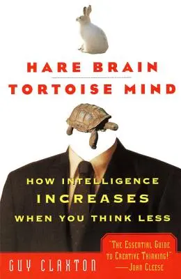 Creierul iepurelui, mintea broaștei țestoase: Cum crește inteligența atunci când gândești mai puțin - Hare Brain, Tortoise Mind: How Intelligence Increases When You Think Less