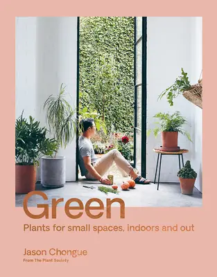 Verde: Plante pentru spații mici, în interior și în exterior - Green: Plants for Small Spaces, Indoors and Out