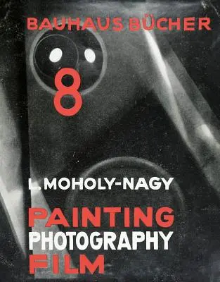 Lszl Moholy-Nagy: pictură, fotografie, film: Bauhausbcher 8 - Lszl Moholy-Nagy: Painting, Photography, Film: Bauhausbcher 8