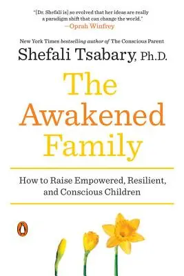 Familia trezită: Cum să creștem copii puternici, rezilienți și conștienți - The Awakened Family: How to Raise Empowered, Resilient, and Conscious Children