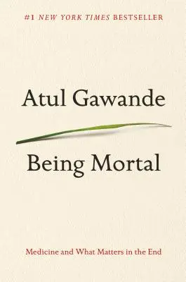 Being Mortal: Medicina și ceea ce contează în cele din urmă - Being Mortal: Medicine and What Matters in the End