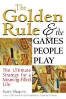 Regula de aur și jocurile pe care le joacă oamenii: Strategia supremă pentru o viață plină de sens - The Golden Rule and the Games People Play: The Ultimate Strategy for a Meaning-Filled Life