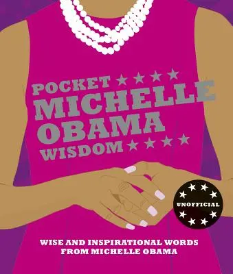 Pocket Michelle Obama Wisdom: Cuvinte înțelepte și inspiraționale de la Michelle Obama - Pocket Michelle Obama Wisdom: Wise and Inspirational Words from Michelle Obama
