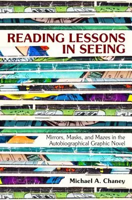 Lecții de lectură despre a vedea: Oglinzi, măști și labirinturi în romanul grafic autobiografic - Reading Lessons in Seeing: Mirrors, Masks, and Mazes in the Autobiographical Graphic Novel