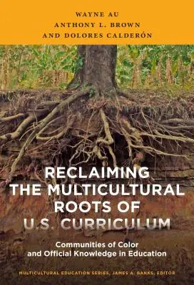 Reclaiming the Multicultural Roots of U.S. Curriculum: Comunitățile de culoare și cunoașterea oficială în educație - Reclaiming the Multicultural Roots of U.S. Curriculum: Communities of Color and Official Knowledge in Education