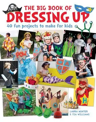 The Big Book of Dressing Up: 40 de proiecte amuzante de făcut cu copiii - The Big Book of Dressing Up: 40 Fun Projects to Make with Kids