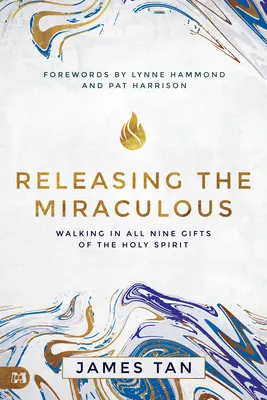 Eliberarea miraculosului: Umblarea în toate cele nouă daruri ale Duhului Sfânt - Releasing the Miraculous: Walking in All Nine Gifts of the Holy Spirit