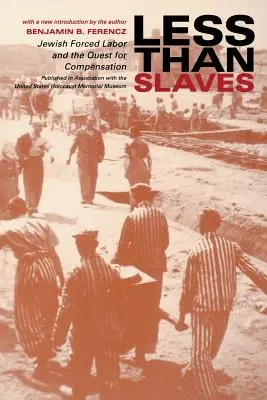 Mai puțin decât sclavi: Munca forțată a evreilor și căutarea compensațiilor - Less Than Slaves: Jewish Forced Labor and the Quest for Compensation