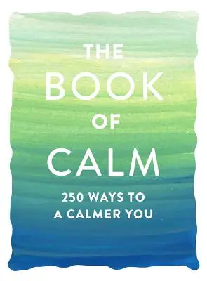 Cartea calmului: 250 de moduri de a fi mai calm - The Book of Calm: 250 Ways to a Calmer You