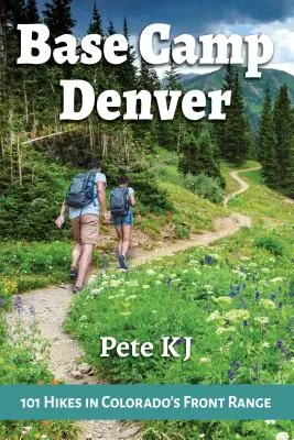 Base Camp Denver: 101 drumeții în Colorado's Front Range - Base Camp Denver: 101 Hikes in Colorado's Front Range