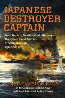 Căpitan de distrugător japonez: Pearl Harbor, Guadalcanal, Midway - Marile bătălii navale văzute prin ochii japonezilor - Japanese Destroyer Captain: Pearl Harbor, Guadalcanal, Midway - The Great Naval Battles as Seen Through Japanese Eyes