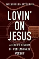 Lovin' on Jesus: O istorie concisă a închinării contemporane - Lovin' on Jesus: A Concise History of Contemporary Worship