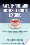 Rasă, imperiu și predarea limbii engleze: Crearea unei practici antirasiste responsabile și etice - Race, Empire, and English Language Teaching: Creating Responsible and Ethical Anti-Racist Practice