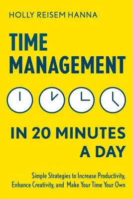 Managementul timpului în 20 de minute pe zi: Simple Strategies to Increase Productivity, Enhance Creativity, and Make Your Time Your Own - Time Management in 20 Minutes a Day: Simple Strategies to Increase Productivity, Enhance Creativity, and Make Your Time Your Own
