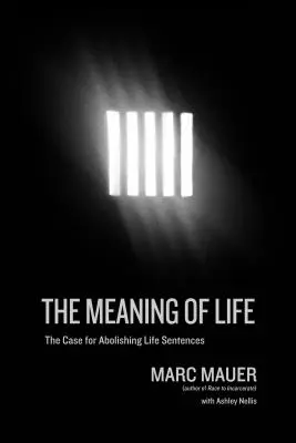 Sensul vieții: Argumentul pentru abolirea sentințelor pe viață - The Meaning of Life: The Case for Abolishing Life Sentences