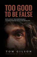 Prea bun ca să fie fals: Cum caracterul incomparabil al lui Iisus dezvăluie realitatea Sa - Too Good to Be False: How Jesus' Incomparable Character Reveals His Reality
