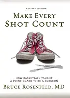 Fă ca fiecare aruncare să conteze: How Basketball Taught a Point Guard to be a Surgeon - Make Every Shot Count: How Basketball Taught a Point Guard to be a Surgeon