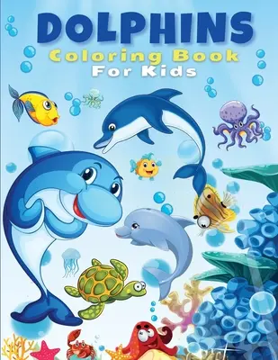 Dolphins Coloring Book For Kids: Cute And Fun Dolphin Coloring Pages For Kids, Boys & Girls, Ages 4-8, 5-7, 8-12. Carte frumoasă de activități pentru copii și - Dolphins Coloring Book For Kids: Cute And Fun Dolphin Coloring Pages For Kids, Boys & Girls, Ages 4-8, 5-7, 8-12. Beautiful Activity Book For Kids And
