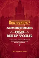 Băieții din Bowery: Aventuri în vechiul New York: O explorare neconvențională a cartierelor istorice, a locurilor secrete și a personajelor colorate din Manhattan - The Bowery Boys: Adventures in Old New York: An Unconventional Exploration of Manhattan's Historic Neighborhoods, Secret Spots and Colorful Characters
