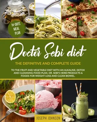 Dieta doctorului Sebi: Ghidul definitiv și complet al dietei de fructe și legume cu un plan alimentar alcalin, de detoxifiere și curățare. DR. - Doctor Sebi Diet: The Definitive and Complete Guide to the Fruit and Vegetable Diet With an Alkaline, Detox and Cleansing Food Plan. DR.