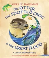 Vidra, broasca pătată și marele potop: O poveste a indienilor Creek - The Otter, the Spotted Frog & the Great Flood: A Creek Indian Story