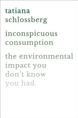 Inconspicuous Consumption: Impactul asupra mediului pe care nu știi că îl ai - Inconspicuous Consumption: The Environmental Impact You Don't Know You Have