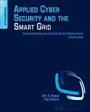 Securitatea cibernetică aplicată și rețeaua inteligentă: Implementarea controalelor de securitate în infrastructura energetică modernă - Applied Cyber Security and the Smart Grid: Implementing Security Controls Into the Modern Power Infrastructure