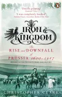 Regatul de fier - Ascensiunea și decăderea Prusiei, 1600-1947 - Iron Kingdom - The Rise and Downfall of Prussia, 1600-1947