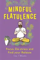 Flatulența conștientă: Găsește-ți concentrarea, detensionează-te și eliberează-te - Mindful Flatulence: Find Your Focus, De-Stress and Release