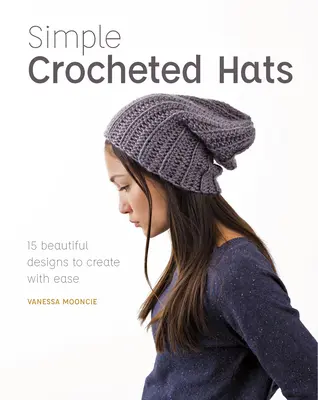 Pălării simple croșetate: 15 modele frumoase de creat cu ușurință - Simple Crocheted Hats: 15 Beautiful Designs to Create with Ease