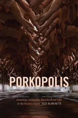 Porkopolis: Animalitatea americană, viața standardizată și ferma industrială - Porkopolis: American Animality, Standardized Life, and the Factory Farm