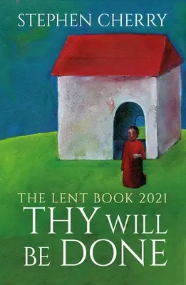 Facă-se voia Ta: Cartea Postului 2021 - Thy Will Be Done: The 2021 Lent Book