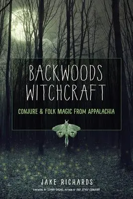Backwoods Witchcraft: Conjurație și magie populară din Appalachia - Backwoods Witchcraft: Conjure & Folk Magic from Appalachia