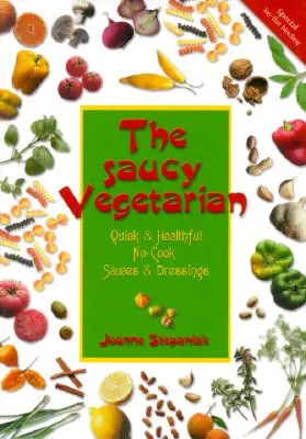 The Saucy Vegetarian: Sosuri și dressinguri rapide și sănătoase, fără gătire - The Saucy Vegetarian: Quick and Healthy, No-Cook Sauces and Dressing