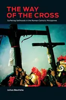 The Way of the Cross: Suferința de sine în Filipinele romano-catolice - The Way of the Cross: Suffering Selfhoods in the Roman Catholic Philippines