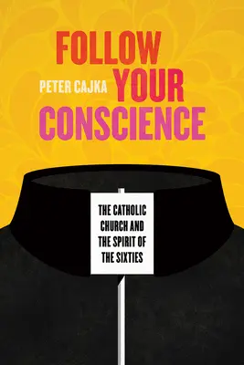 Urmează-ți conștiința: Biserica Catolică și spiritul anilor șaizeci - Follow Your Conscience: The Catholic Church and the Spirit of the Sixties