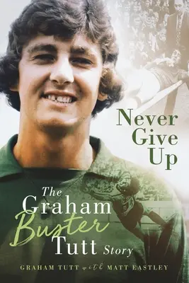 Nu renunța niciodată - Povestea lui Graham „Buster” Tutt - Never Give Up - The Graham 'Buster' Tutt Story
