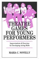 Jocuri de teatru pentru tinerii interpreți: Improvizații și exerciții pentru dezvoltarea abilităților de actorie - Theatre Games for Young Performers: Improvisations and Exercises for Developing Acting Skills