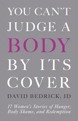 You Can't Judge a Body by Its Cover: Poveștile a 17 femei despre foamete, rușinea corpului și răscumpărare - You Can't Judge a Body by Its Cover: 17 Women's Stories of Hunger, Body Shame, and Redemption