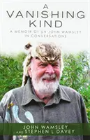 A Vanishing Kind: Memoriile doctorului John Wamsley în conversații - A Vanishing Kind: A Memoir of Dr John Wamsley in Conversations